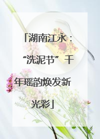 湖南江永：“洗泥节”千年瑶韵焕发新光彩