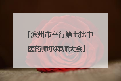 滨州市举行第七批中医药师承拜师大会