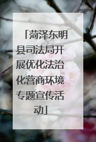 菏泽东明县司法局开展优化法治化营商环境专题宣传活动