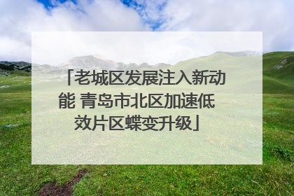 老城区发展注入新动能 青岛市北区加速低效片区蝶变升级