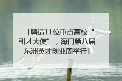 聘请11位重点高校“引才大使”，海门第八届东洲英才创业周举行