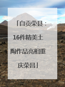 自贡荣县：16件精美土陶作品亮相重庆荣昌