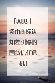 舆见丨一场由商标认知差引爆的国货信任危机