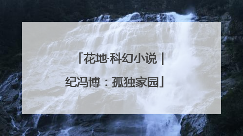 花地·科幻小说｜纪冯博：孤独家园