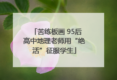 苦练板画 95后高中地理老师用“绝活”征服学生