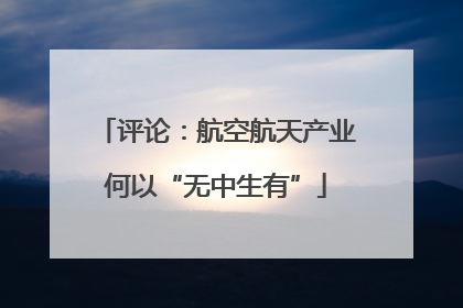评论：航空航天产业何以“无中生有”