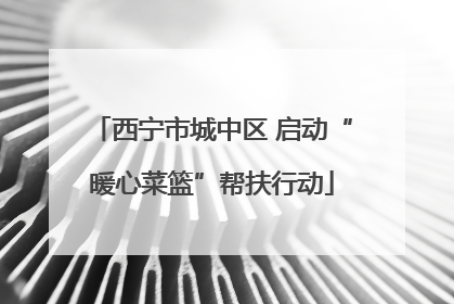 西宁市城中区 启动“暖心菜篮”帮扶行动