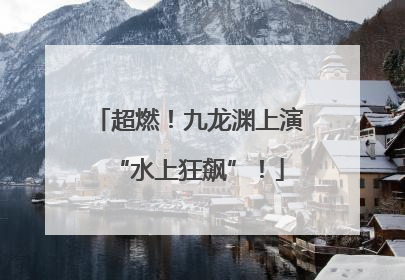 超燃！九龙渊上演“水上狂飙”！