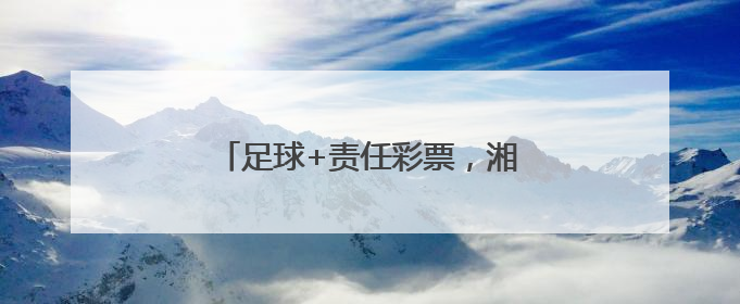 足球+责任彩票，湘潭体彩助力市运会