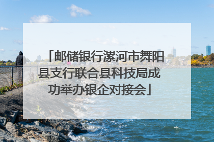 邮储银行漯河市舞阳县支行联合县科技局成功举办银企对接会