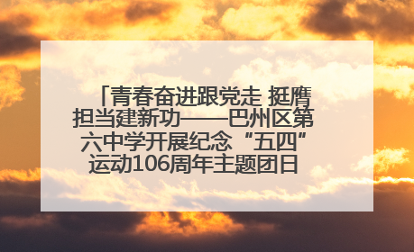 青春奋进跟党走 挺膺担当建新功——巴州区第六中学开展纪念“五四”运动106周年主题团日活动暨新团员入团仪式
