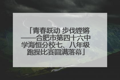青春跃动 步伐铿锵——合肥市第四十六中学海恒分校七、八年级跑操比赛圆满落幕