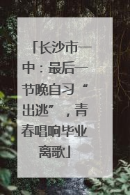 长沙市一中：最后一节晚自习“出逃”，青春唱响毕业离歌