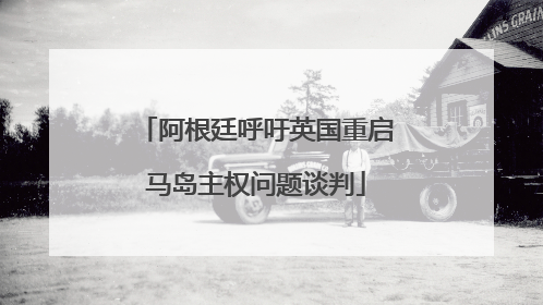 阿根廷呼吁英国重启马岛主权问题谈判