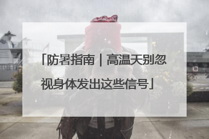 防暑指南｜高温天别忽视身体发出这些信号