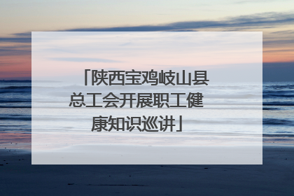 陕西宝鸡岐山县总工会开展职工健康知识巡讲