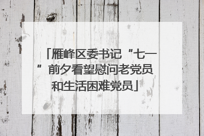 雁峰区委书记“七一”前夕看望慰问老党员和生活困难党员