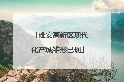 雄安高新区现代化产城雏形已现