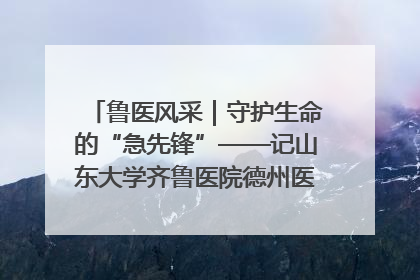 鲁医风采｜守护生命的“急先锋”——记山东大学齐鲁医院德州医院急诊重症医学科主任、主任医师庞国忠