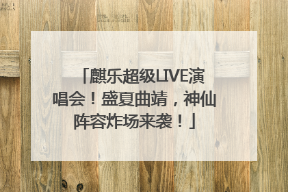麒乐超级LIVE演唱会！盛夏曲靖，神仙阵容炸场来袭！