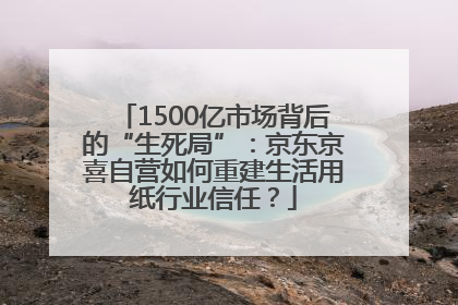 1500亿市场背后的“生死局”：京东京喜自营如何重建生活用纸行业信任？