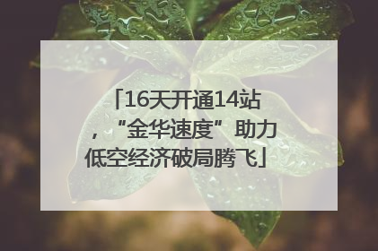 16天开通14站，“金华速度”助力低空经济破局腾飞