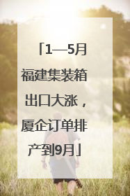 1—5月福建集装箱出口大涨，厦企订单排产到9月