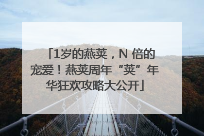 1岁的燕荚，N 倍的宠爱！燕荚周年“荚”年华狂欢攻略大公开