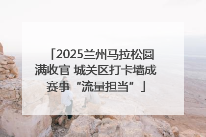 2025兰州马拉松圆满收官 城关区打卡墙成赛事“流量担当”