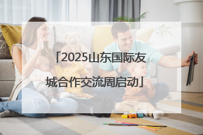 2025山东国际友城合作交流周启动
