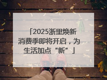 2025浙里焕新消费季即将开启，为生活加点“新”