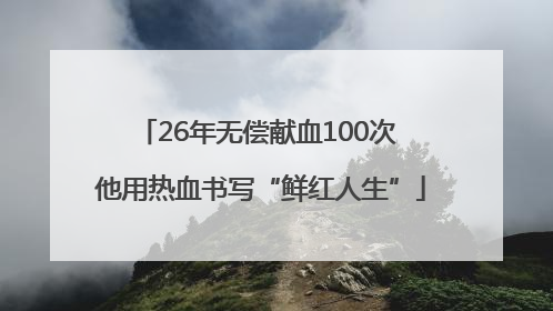 26年无偿献血100次 他用热血书写“鲜红人生”
