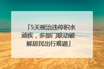 5天根治违停积水顽疾，多部门联动破解居民出行难题