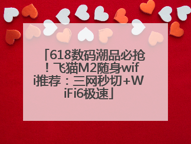 618数码潮品必抢！飞猫M2随身wifi推荐：三网秒切+WiFi6极速