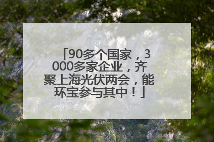 90多个国家，3000多家企业，齐聚上海光伏两会，能环宝参与其中！
