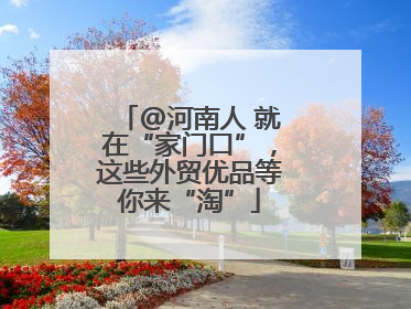@河南人 就在“家门口”，这些外贸优品等你来“淘”