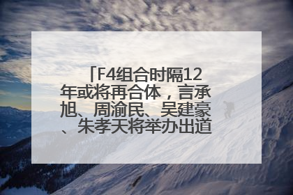F4组合时隔12年或将再合体，言承旭、周渝民、吴建豪、朱孝天将举办出道25周年演唱会